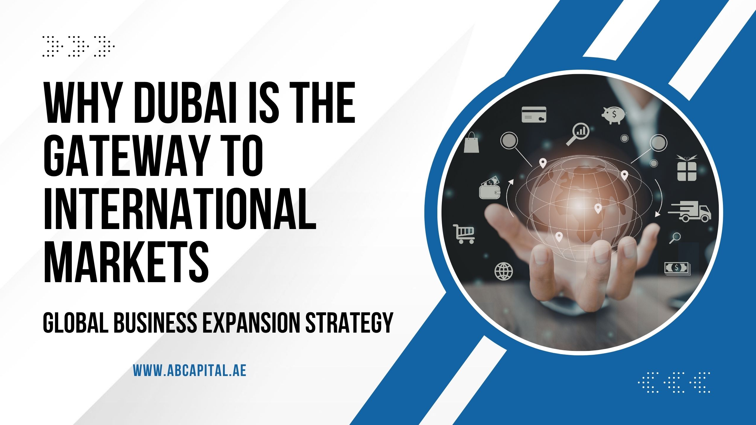 You are currently viewing Global Business Expansion Strategy: Why Dubai Is the Gateway to International Markets
